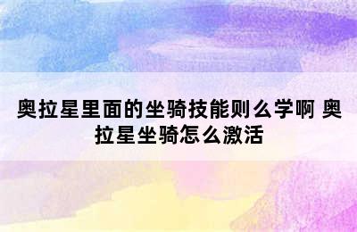 奥拉星里面的坐骑技能则么学啊 奥拉星坐骑怎么激活